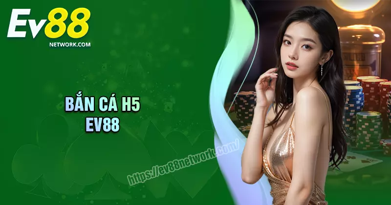 Bắn cá H5 EV88 - Săn cá đổi thưởng, rút tiền đã tay Bắn cá H5 EV88 - Săn cá đổi thưởng, rút tiền đã tay