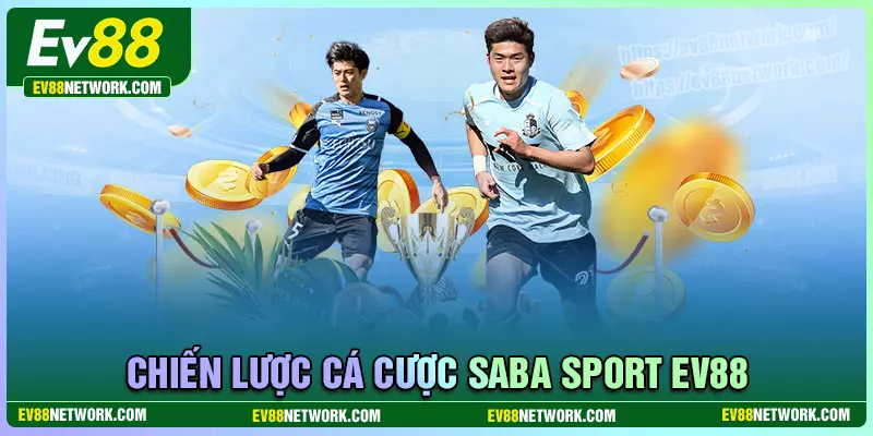 SABA SPORT - Đặt cược uy tín, trả thưởng nhanh chóng 2025 Chiến lược cá cược đỉnh cao Saba Sport EV88