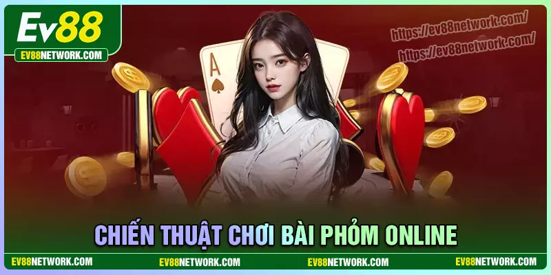 Phỏm EV88 - Cách phá đảo nhanh và siêu dễ cho tân thủ Chiến thuật chơi phỏm EV88 hay cho tân thủ