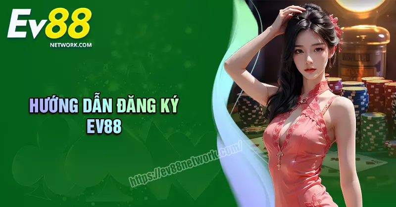 Đăng ký Đăng ký EV88 - Hướng dẫn thực hiện đơn giản cho tân thủ