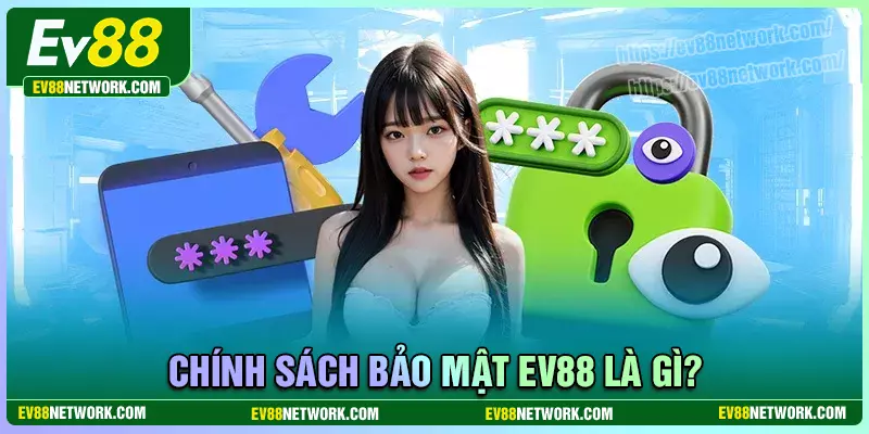 Chính sách bảo mật Đôi nét về chính sách bảo mật EV88