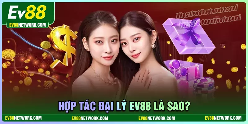 Hợp tác đại lý Đôi nét về chương trình hợp tác đại lý EV88
