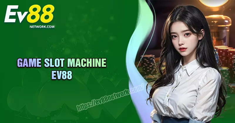 Game Slot Machine EV88 - Đẳng cấp còn mãi với thời gian Game Slot Machine EV88 - Đẳng cấp còn mãi với thời gian