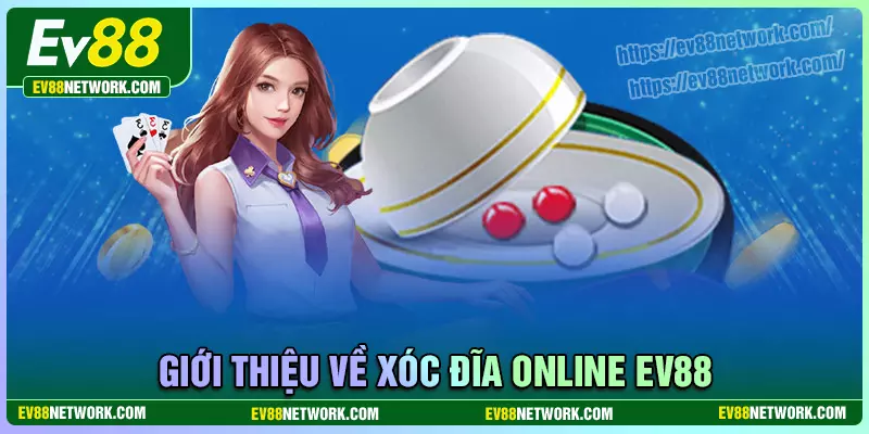 Xóc đĩa EV88 - Kinh nghiệm bất bại cho mọi tay chơi Giới thiệu đôi nét về xóc đĩa EV88