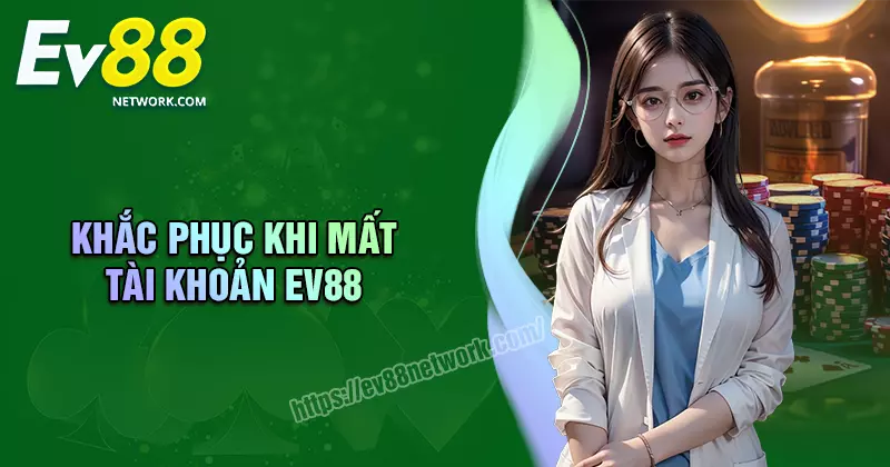 Khắc phục khi mất tài khoản EV88 - Cách lấy lại nhanh nhất Khắc phục khi mất tài khoản EV88 - Cách lấy lại nhanh nhất