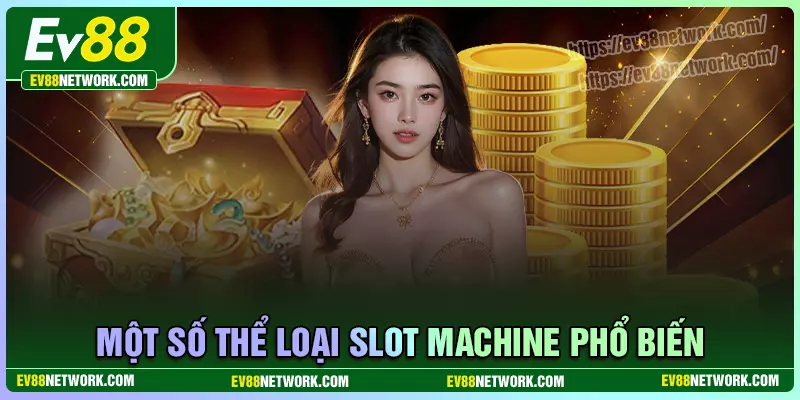 Game Slot Machine EV88 - Đẳng cấp còn mãi với thời gian Khám phá những thể loại game Slot Machine phổ biến