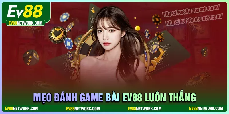 Game Bài Kinh nghiệm chơi game bài EV88 bách phát bách thắng