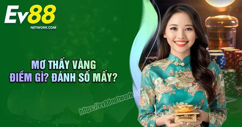 Mơ thấy vàng đánh con gì? Điềm báo tốt hay xấu? Mơ thấy vàng đánh con gì? Điềm báo tốt hay xấu?