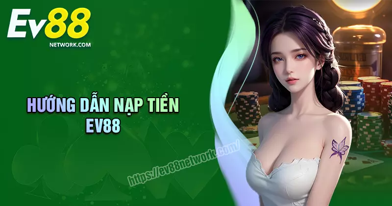Nạp tiền Nạp tiền EV88 - Quy trình an toàn tiện lợi cho cược thủ