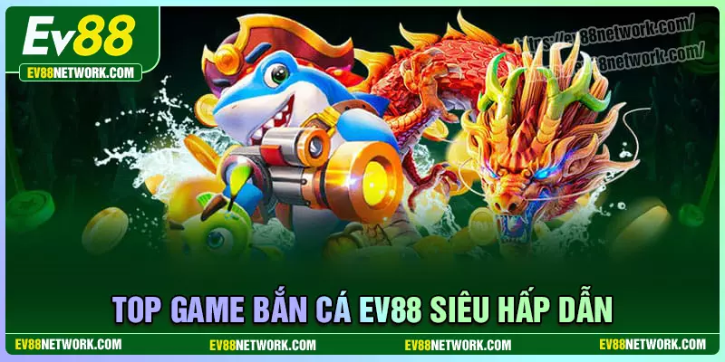 Bắn cá Những tựa game bắn cá EV88 thịnh hành hiện nay