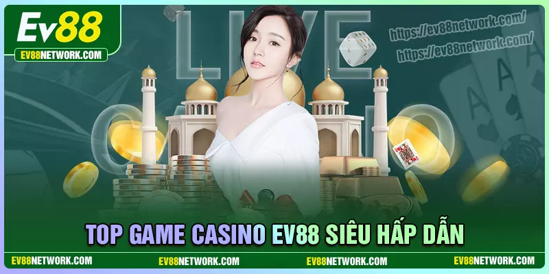 Casino Những tựa game hấp dẫn có tại Casino EV88