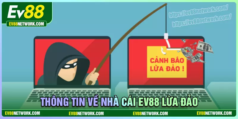 Ev88 lừa đảo - Nguồn gốc tin đồn và sự thật Thông tin về EV88 lừa đảo như thế nào