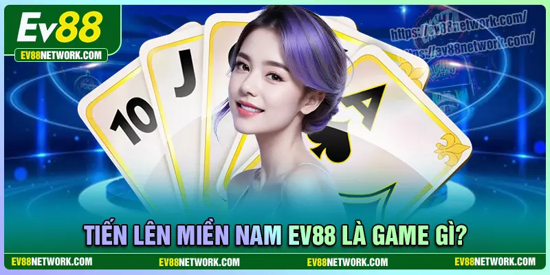 Tiến lên miền Nam EV88 - Giải trí hấp dẫn, rinh quà mỗi ngày Tiến lên miền nam EV88 là trò chơi gì?
