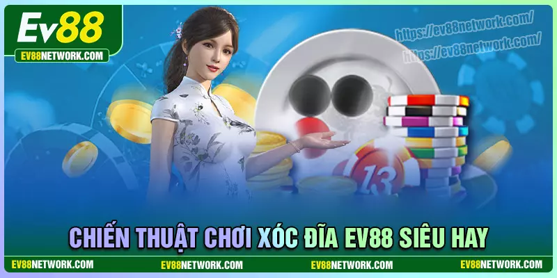 Xóc đĩa EV88 - Kinh nghiệm bất bại cho mọi tay chơi Tìm hiểu chiến thuật đặt cược xóc đĩa EV88 hay