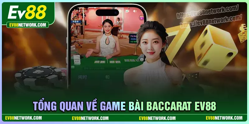 Baccarat EV88 - Sân chơi đỉnh cao cho tín đồ cá cược 2025 Tổng quan về game bài baccarat tại EV88