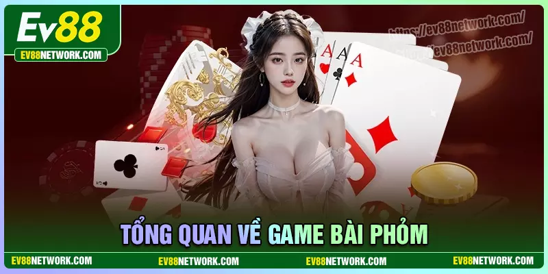 Phỏm EV88 - Cách phá đảo nhanh và siêu dễ cho tân thủ Tổng quan về game bài phỏm EV88