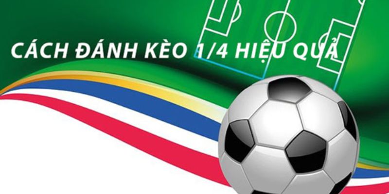 Kèo chấp ¼ - Cách đọc kèo này chính xác nhất