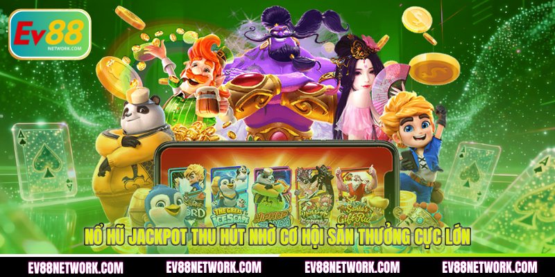 Nổ Hũ Jackpot EV88 - Bí Quyết Săn Thưởng Cực Lớn 2026 Nổ hũ Jackpot thu hút nhờ cơ hội săn thưởng cực lớn